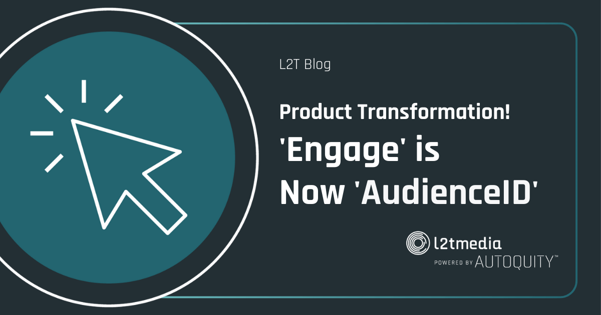 Featured image for “L2TMedia Announces Product Transformation: ‘Engage’ is Now ‘AudienceID’”