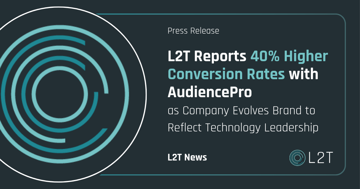 Featured image for “L2T Reports 40% Higher Conversion Rates with AudiencePro as Company Evolves Brand to Reflect Technology Leadership”